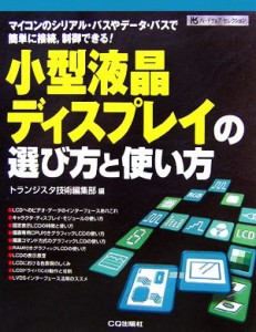 【中古】 小型液晶ディスプレイの選び方と使い方 マイコンのシリアル・バスやデータ・バスで簡単に接続、制御できる！ ハードウェア・セ
