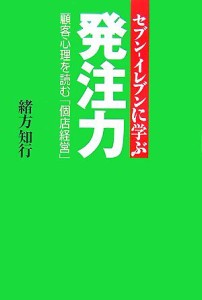 【中古】 セブン‐イレブンに学ぶ発注力 顧客心理を読む「個店経営」／緒方知行【著】