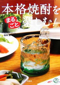 【中古】 本格焼酎をまるごと楽しむ！ 知識まるごとシリーズ／白川湧【著】