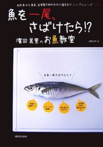 【中古】 魚を一尾、さばけたら！？ 濱田美里のお魚教室／濱田美里【著】