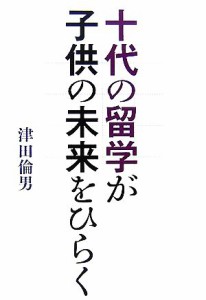 【中古】 十代の留学が子供の未来をひらく／津田倫男【著】