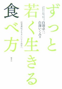 【中古】 ずっと若く生きる食べ方 長寿遺伝子をオンにする食卓へ／白澤卓二，白澤いくみ【著】