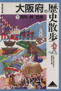 【中古】 大阪府の歴史散歩(下) 河内・堺・和泉 歴史散歩２７／大阪府の歴史散歩編集(著者)