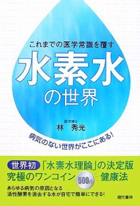 【中古】 水素水の世界 これまでの医学常識を覆す　病気のない世界がここにある！／林秀光【著】