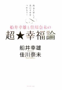 【中古】 船井幸雄と佳川奈未の超・幸福論 次元上昇して真の幸せをつかもう！／船井幸雄，佳川奈未【著】