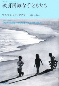 【中古】 教育困難な子どもたち アドラー・セレクション／アルフレッドアドラー【著】，岸見一郎【訳】
