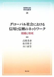 【中古】 グローバル社会における信用と信頼のネットワーク 組織と地域 国際比較研究叢書／高橋基泰，松井隆幸，山口由等【編著】