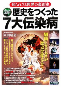 【中古】 図解　歴史をつくった７大伝染病 知られざる世界の裏面史／岡田晴恵【著】