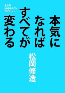 【中古】 本気になればすべてが変わる 生きる技術をみがく７０のヒント／松岡修造【著】