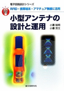 【中古】 小型アンテナの設計と運用 ＲＦＩＤ・携帯端末・アマチュア無線に活用 直感でマスター！電子回路設計シリーズ／小暮裕明，小暮