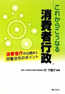 【中古】 これからこうなる消費者行政 消費者庁の仕組みと所轄法令のポイント／村千鶴子【著】