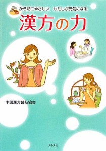 【中古】 漢方の力 からだにやさしいわたしが元気になる／中国漢方普及協会【著】