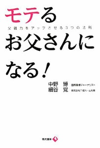 【中古】 モテるお父さんになる！ 父親力をアップさせる３つの法則／中野博，細谷覚【著】