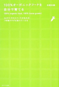 【中古】 １００％オーガニックフードを自分で育てる Ａ４サイズのスペースがあれば、１年間サラダは食べていける／寺尾朱織【著】