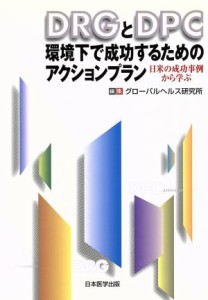 【中古】 ＤＲＧとＤＰＣ環境下で成功するためのアクションプラン 日米の成功事例から学ぶ／グローバルヘルス研究所(著者)