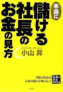 【中古】 本当に儲ける社長のお金の見方 社長の決定　経理改革編／小山昇【著】