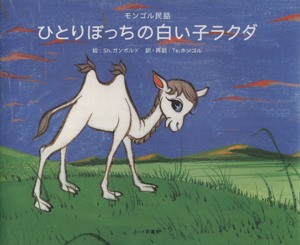 【中古】 ひとりぼっちの白い子ラクダ　モンゴル民話／Ｓｈ．ガンボルド(著者),センベル・ホンゴル(著者)