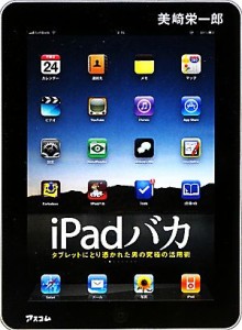 【中古】 ｉＰａｄバカ タブレットにとり憑かれた男の究極の活用術／美崎栄一郎【著】