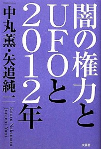 【中古】 闇の権力とＵＦＯと２０１２年／中丸薫，矢追純一【著】