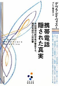 【中古】 携帯電話　隠された真実 米国屈指の医学者が警告する、携帯電話の人体影響 プレミア健康選書／デヴラデイヴィス【著】，プレシ