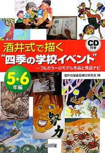 【中古】 酒井式で描く“四季の学校イベント”５・６年編 フルカラーのモデル作品と完成ナビ／酒井式描画指導法研究会【編】