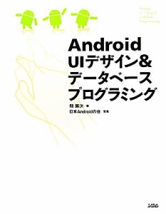 【中古】 Ａｎｄｒｏｉｄ　ＵＩデザイン＆データベースプログラミング／間顕次【著】，日本Ａｎｄｒｏｉｄの会【監修】