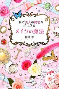 【中古】 一瞬で美人の秘密が手に入る　メイクの魔法／神崎恵【著】