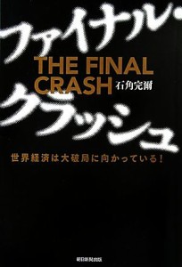 【中古】 ファイナル・クラッシュ 世界経済は大破局に向かっている！／石角完爾【著】