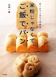 【中古】 米粉じゃなくて、ご飯でパン ホームベーカリーで作る／山田一美【著】