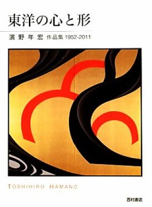 【中古】 東洋の心と形 濱野年宏作品集１９５２‐２０１１／濱野年宏【著】