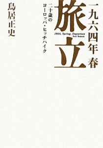 【中古】 一九六四年春　旅立 二十歳のヨーロッパ・ヒッチハイク／鳥居正史【著】