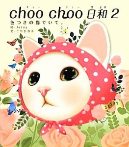 【中古】 ｃｈｏｏ　ｃｈｏｏ日和(２) 色つきの猫でいて。-色つきの猫でいて。／Ｊｅｔｏｙ【絵】，こやま淳子【文】