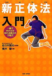 【中古】 新正体法入門 一瞬でゆがみが取れる矯正の方程式／佐々木繁光【監修】，橋本馨【著】