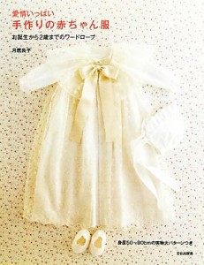 【中古】 愛情いっぱい　手作りの赤ちゃん服 お誕生から２歳までのワードローブ／月居良子【著】