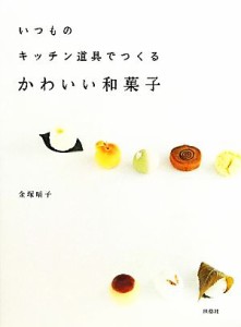 【中古】 いつものキッチン道具でつくるかわいい和菓子／金塚晴子【著】