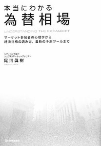 【中古】 本当にわかる為替相場 マーケット参加者の心理学から経済指標の読み方、最新の予測ツールまで／尾河眞樹【著】