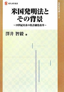 【中古】 米国発明法とその背景 １９世紀以来の特許制度改革 現代産業選書　知的財産実務シリーズ／澤井智毅【著】