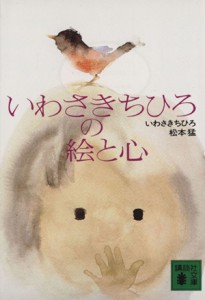 【中古】 いわさきちひろの絵と心 講談社文庫／いわさきちひろ(著者),松本猛(著者)