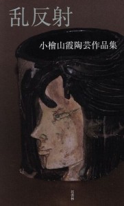 【中古】 乱反射　小檜山霞陶芸作品集／小檜山霞(著者)