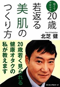 【中古】 白くてツヤツヤ　２０歳若返る美肌のつくり方／北芝健【著】