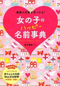 【中古】 女の子のハッピー名前事典 最高の名前が見つかる！／東伯聰賢【監修】