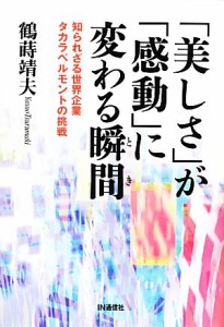 【中古】 「美しさ」が「感動」に変わる瞬間 知られざる世界企業タカラベルモントの挑戦／鶴蒔靖夫【著】