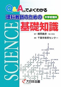 【中古】 Ｑ＆Ａ方式でよくわかる理科教師のための基礎知識 中学校理科／鶴岡義彦【監修】，千葉市教育センター【編著】