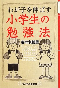 【中古】 わが子を伸ばす小学生の勉強法／佐々木勝男【著】