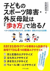 【中古】 子どものスポーツ障害・外反母趾は『歩き方』で治る！ ペタペタ歩きをやめるだけで、足の痛み・変形がみるみる改善／古屋達司【