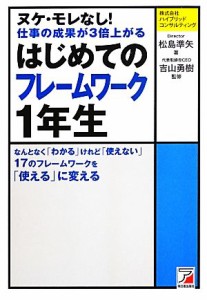 【中古】 はじめてのフレームワーク１年生 ヌケ・モレなし！仕事の成果が３倍上がる アスカビジネス／松島準矢【著】，吉山勇樹【監修】