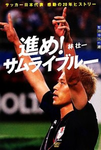 【中古】 進め！サムライブルー サッカー日本代表感動の２０年ヒストリー 世の中への扉／林壮一【著】