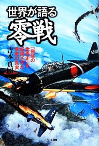 【中古】 世界が語る零戦 「侵略の世界史」を転換させた零戦の真実／吉本貞昭【著】