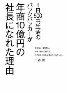 【中古】 １日５００円生活のバックパッカーが年商１０億円の社長になれた理由／二谷誠【著】