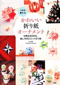 【中古】 １年中飾れるかわいい折り紙オーナメント 日常生活を彩る、楽しく作るユニット折り紙／山口真【著】